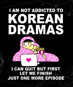 I am not addicted to, Korean Drama, Funny K-drama, Addict Gifts, One More Episode, Layered SVG, DXF, PNG, EPS