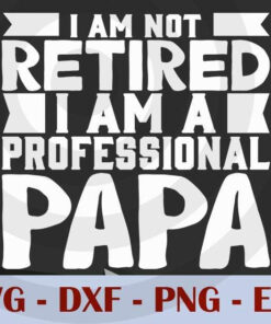 I am Not retired, I am a professional papa, Love Dad, Daddy, Father's Day, Customizable Layered Svg, Svg Eps Png Dxf