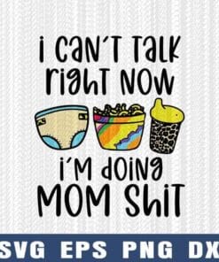 I Can't Talk Right Now, I'm Doing Mom Shit, Funny Quote, Momlife, Layered SVG, DXF, PNG, EPS