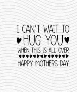 I Can't Wait To Hug You, When This Is All Over, Happy Mothers Day, Mom Gift, Love Mom,SVG PNG DXF, EPS, PDF