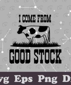 I Come From Good Stock, Funny Cow, Love Farming, Gift for Farmer, Cowboy Good Stock Cattle Cow, Layered SVG, DXF, PNG, EPS