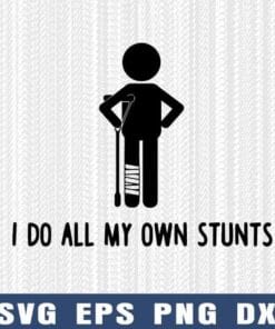 I Do All My Own Stunts, Get Well Gifts, Funny Injury Leg, After Surgery, Broken Leg, Operation, Funny Saying, Layered Svg Eps Png Dxf
