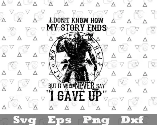 I Don't Know How My Story Ends But It Will Never Say I Gave Up, Trending Saying, Gave Up Viking,Mighty Viking Gift For Men Layered Svg, Svg Eps Png Dxf