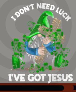 I don't need luck I've got Jesus, Green Gnome, Four-Leaf Clover, St Patrick's, St Patrick's Day, Jesus Christ Customizable Png