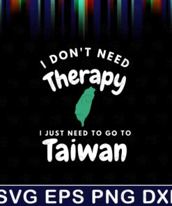 I Don't Need Therapy I Just Need To Go To Taiwan, Taiwan Gift, travel, Layered SVG, DXF, PNG, EPS