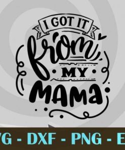 I got it from my mama, Mom and Me, Love Mommy, Mother's Day, Customizable Layered Svg, Svg Eps Png Dxf