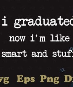 I Graduated Now I'm Like Smart And Stuff, College High School Graduation, Class of 2021,SVG PNG DXF, EPS, PDF