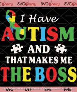 I Have Autism And That Makes Me The Boss svg, Autism Awareness svg, Customizable Layered Svg, Svg Eps Png Dxf