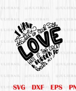 I have Decided To Stick With Love, Hate Is Too Great A Burden To Bear, Dr Martin Luther King Jr ,Black History , MLK Quote Layered Svg Eps Png Dxf