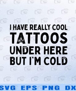 I Have Really Cool Tattoos Under Here But I'm Cold, Love Tattoo, Gift For Friend, Tattoo Artist Layered SVG, DXF, PNG, EPS