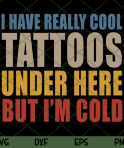 I Have Really Cool Tattoos Under Here But I'm Cold, Svg, Tattoo Owner Svg, Funny Slogan Svg, Tattoo Artist Svg Customizable Layered Svg, Svg Eps Png Dxf