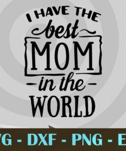 I have the best mom, Mom and Me, Love Mommy, Mother's Day, Customizable Layered Svg, Svg Eps Png Dxf