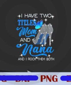 I Have Two Title, Mom And Nana and I Rock Them Both, Mom Gift, Grandma Gift, Diamond High Heel, Customizable PNG