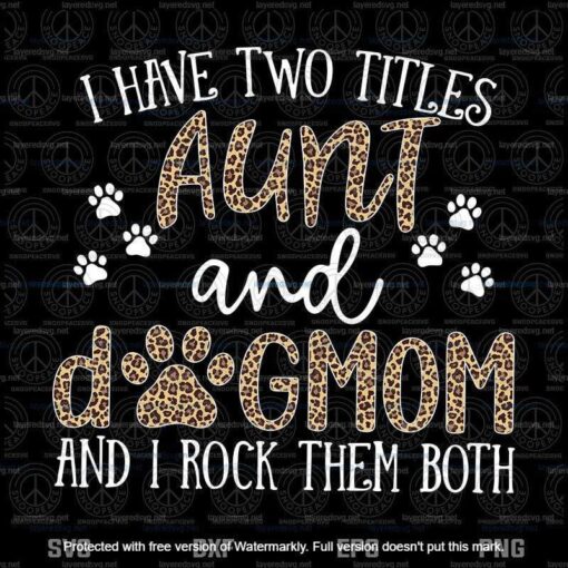 I Have Two Titles Aunt And Dog Mom And I Rock Them Both Svg, Mothers Day Svg, Gift Ideas Customizable Layered Svg, Png, Dxf, Eps