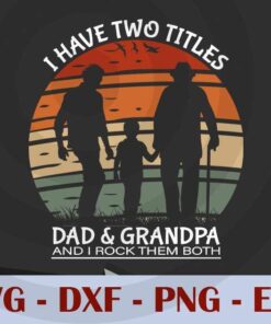 I have two titles, Dad and Grandpa, And I Rock them both, Love Dad, Daddy, Father's Day, Customizable Layered Svg, Svg Eps Png Dxf