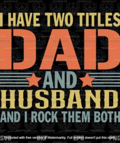 I Have Two Titles Dad And Husband Svg,Dad Husband Quote, Funny Father Saying, Fathers Day Svg, Layered Svg, Svg Eps Png Dxf