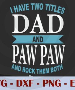 I Have Two Titles Dad And Paw paw And I Rock them both, Love Dad, Daddy, Father's Day, Customizable Layered Svg, Svg Eps Png Dxf
