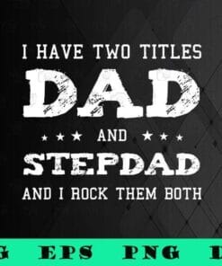I Have Two Titles Dad and Stepdad, And I Rock Them Both, Gift for Dad, Fathers Day Gift,SVG PNG DXF, EPS, PDF