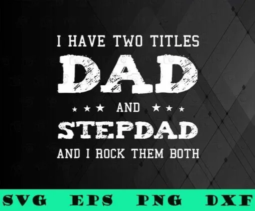 I Have Two Titles Dad and Stepdad, And I Rock Them Both, Gift for Dad, Fathers Day Gift,SVG PNG DXF, EPS, PDF