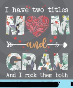 I have Two Titles Mom And Gran And I Rock Them Both, Mom, Mother's Day, Gift For Mom Customizable Png