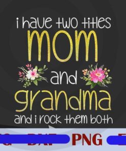 I Have Two Titles Mom And Nana And I Rock Them Both, Nana Gift, Mothers Day, Gift For Nana, Grandma Gift, Customizable PNG