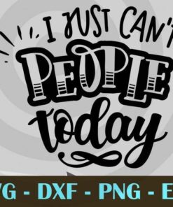 I just can't people today, Funny Mom, Funny Mother, Customizable Layered Svg, Svg Eps Png Dxf