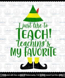 I Just Like to Teach Teaching's My Favorite svg, Teacher Christmas svg, Buddy The Elf svg,Customizable Layered Svg, Svg Eps Png Dxf