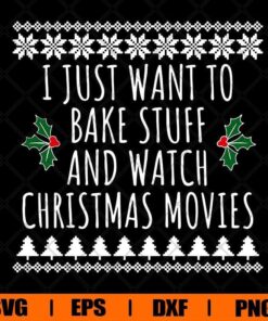 I Just Want To Bake Stuff And Watch Christmas Movies, Christmas Gift , Christmas Movies Svg, vg Eps Png Dxf