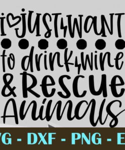 i just want to drink wine & rescue animals , Dog, Cat, Customizable Layered Svg, Svg Eps Png Dxf