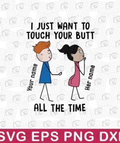 I Just Want To Touch Your Butt All the Time, Gift funny, Boyfriend, Girlfriend, Funny Couple, Custom Name, Layered SVG, DXF, PNG, EPS