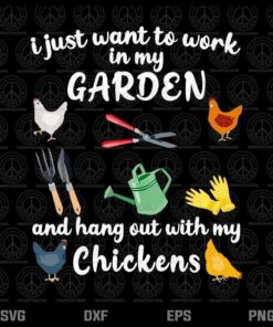 I Just Want To Work In My Garden And Hang Out With My Chickens Svg, Farm Svg Customizable Layered Svg, Svg Eps Png Dxf