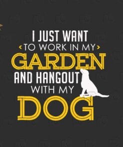 I Just Want To Work In My Garden And Hangout With My Dog, Dog Lovers, Dog Owners, Gardener Gift, Gardening Lovers, Layered SVG, DXF, PNG, EPS