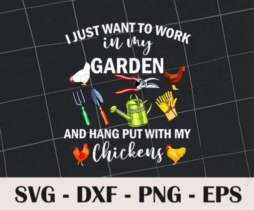 I Just Want To Work In My Garden, Hang Put With My Chicken, Gardener Gift, Love Gardening, Svg Eps Png Dxf