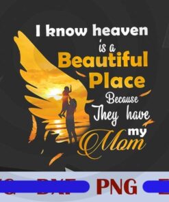 I Know Heaven Is A Beautiful Place Because They Have My Mom, Memorial Gift, Mother's Day, Customizable Layered png