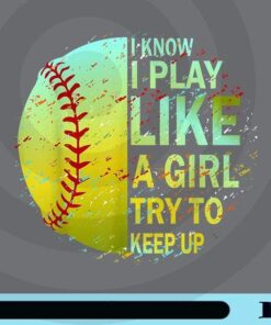 I Know I Play Like A Girl Try To Keep Up, Gift for Softball Player, Softball Training, Half Softball Art, Customizable Png
