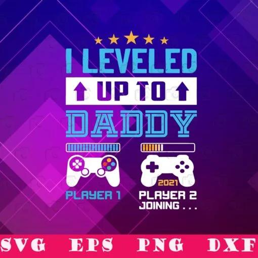 I Leveled Up To Daddy, 2021 Dad, Soon To Be Dad 2021 Gift, Gamer Dad, 2021 Fathers Day, Video Game, SVG PNG DXF, EPS, PDF
