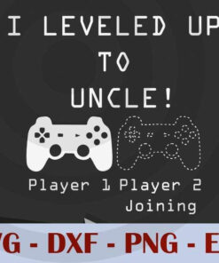 I Leveled Up To Uncle Game Gaming Baby , Love Dad, Daddy, Father's Day, Customizable Layered Svg, Svg Eps Png Dxf