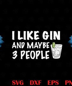 I Like Gin and Maybe 3 people, Funny Quote, Gin Lovers Gift, Gin Drinker Layered SVG, DXF, PNG, EPS