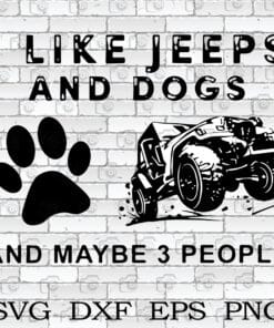 I like Jeeps And Dogs And Maybe 3 People, Dog Owner Gift, Jeep Lovers, Gift for Man, Layered SVG, DXF, PNG, EPS
