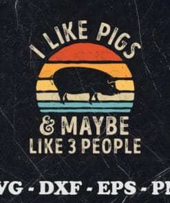 I Like Pigs And Maybe Like 3 People Pig Lover, Farm Gifts, Vintage Pig, Funny Game,SVG PNG DXF, EPS, PDF