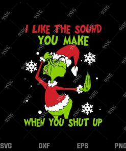 I Like The Sound You Make When You Shut Up, Christmas Grinch, Grinchmas, Grinch Lover svg, png, dxf, eps