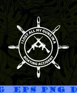 I Lost All My Guns In Boating Accident Funny, Guns Owners, Go Boating, Ship wheel, Humor Saying, Layered SVG, DXF, PNG, EPS