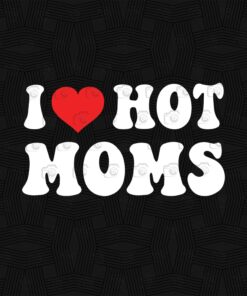 I love Hot Moms And I Heart Hot Moms, Hot Mom, Funny Quotes Layered SVG, DXF, PNG, EPS