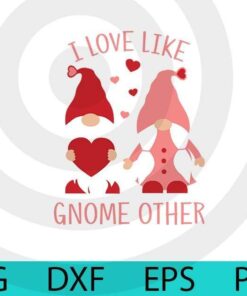 I love like gnome other, Valentines Gnomes, Cute sweet Gnomes Valentine's Day Customizable Layered Svg, Svg Eps Png Dxf