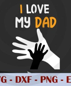I Love My Dad , Hand, Love Dad, Daddy, Father's Day, Customizable Layered Svg, Svg Eps Png Dxf