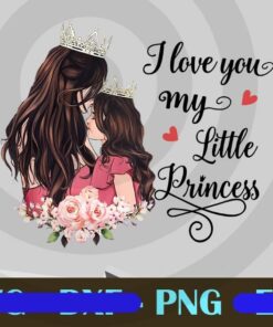 I Love My Little Pricess, Mom Png, Daughter Png, Mom And Daughter Png,Family Customizable Png