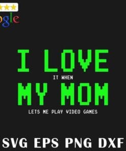 I Love My Mom, I Love It When My Mom Lets Me Play Video Game, Gamer Gifts for Teen Boys, Video Games Lovers, Funny Saying, Layered SVG, DXF, PNG, EPS