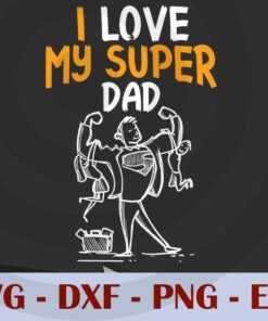 I Love My Super Dad, Love Dad, Daddy, Father's Day, Customizable Layered Svg, Svg Eps Png Dxf