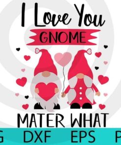 i love you gnome matter what , Balloon heart, Valentines Gnomes, Cute sweet Gnomes Valentine's Day Customizable Layered Svg, Svg Eps Png Dxf