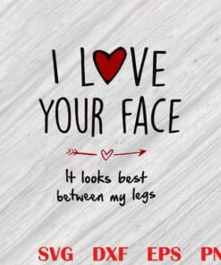 I Love Your Face It Looks Best Between My Legs, Gift, Wedding, Anniversary Gift, Couple Shirt Layered Svg Eps Png Dxf